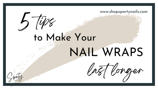 5 Ways You Can Make Your Nail Wraps Last Longer